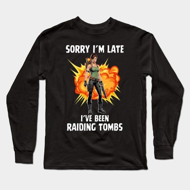 Raiding Tombs Sorry I'm Late Lara Croft Tomb Raider Gamer Gaming Video Game Long Sleeve T-Shirt by DeanWardDesigns